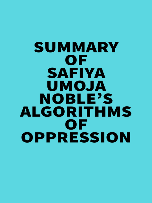Title details for Summary of Safiya Umoja Noble's Algorithms of Oppression by Everest Media - Available